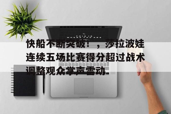 快船不断突破！，莎拉波娃连续五场比赛得分超过战术调整观众掌声雷动(快船121113勇士回放)