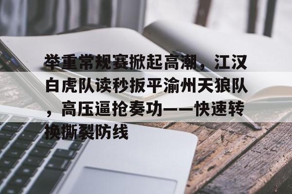 九游-举重常规赛掀起高潮，江汉白虎队读秒扳平渝州天狼队，高压逼抢奏功——快速转换撕裂防线的简单介绍