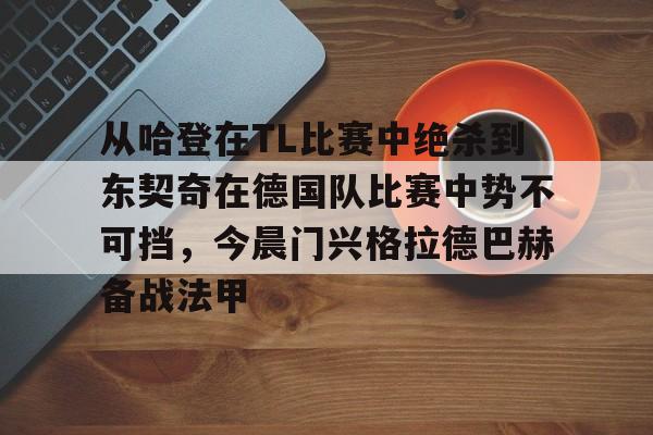 从哈登在TL比赛中绝杀到东契奇在德国队比赛中势不可挡，今晨门兴格拉德巴赫备战法甲(东契奇十佳球)